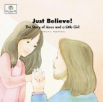 Just Believe: The Story of Jesus and a Little Girl (Nederveld, Patricia L., God Loves Me, Bk. 32.) - Patricia L. Nederveld