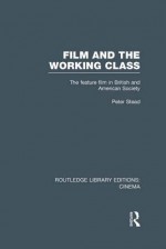 Film and the Working Class: The Feature Film in British and American Society - Peter Stead