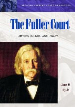 The Fuller Court: Justices, Rulings, and Legacy - James W. Ely Jr.