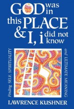 God Was in This Place & I, i Did Not Know: Finding Self, Spirituality and Ultimate Meaning - Lawrence Kushner