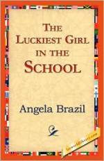 The Luckiest Girl in the School - Angela Brazil