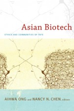 Asian Biotech: Ethics and Communities of Fate - Aihwa Ong, Nancy Chen, Nancy N. Chen