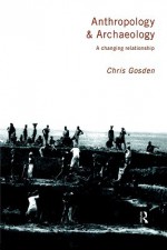 Anthropology and Archaeology: A Changing Relationship - Chris Gosden