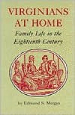 Virginians at Home: Family Life in the Eighteenth Century - Edmund S. Morgan