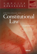 Principles of Constitutional Law, 4th (Concise Hornbooks) - John E. Nowak, Ronald D. Rotunda