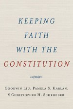 Keeping Faith with the Constitution (Inalienable Rights) - Goodwin Liu, Pamela S. Karlan, Christopher Schroeder