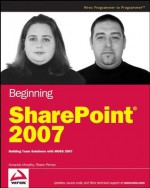 Beginning SharePoint 2007: Building Team Solutions with MOSS 2007 (Programmer to Programmer) - Amanda Murphy, Shane Perran