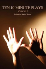 Ten 10-Minute Plays, Vol. 1 - Jeanette D. Farr, Walter Wykes