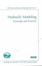 Hydraulic Modeling: Concepts and Practice - R. Ettema, P. Roberts, R. Arndt