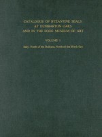 Catalogue of Byzantine Seals at Dumbarton Oaks and in the Fogg Museum of Art, Volume 1: Italy, North of the Balkans, North of the Black Sea - John Nesbitt, Nicolas Oikonomides