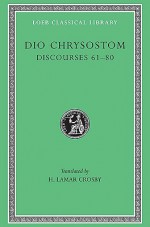 Discourses 61-80. Fragments. Letters - Dio Chrysostom, H. Lamar Crosby