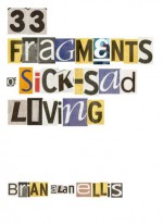 33 Fragments of Sick-Sad Living - Brian Alan Ellis