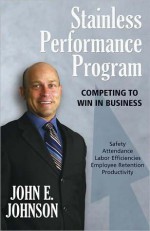 Stainless Performance Program: Competing to Win in Business - John E. Johnson