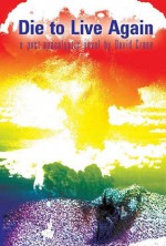 Die to Live Again: A Post-Apocalyptic Novel - David Crane