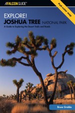 Explore! Joshua Tree National Park: A Guide to Exploring the Desert Trails and Roads - Bruce Grubbs