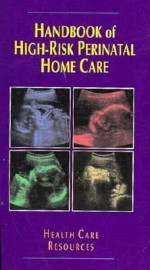 Handbook of High-Risk Perinatal Home Care - Health Care Resources, Carolyn B. Mitchell, Health Care Resources