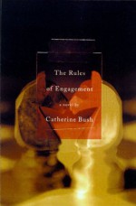 The Rules of Engagement - Catherine Bush