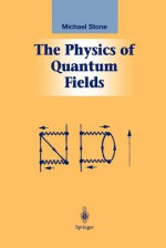 The Physics of Quantum Fields (Graduate Texts in Contemporary Physics) - Michael Stone