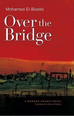 Over the Bridge - محمد البساطي, Mohamed El-Bisatie, Nancy Roberts