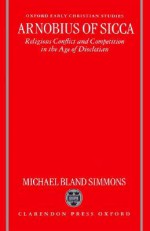 Arnobius of Sicca (Religious Conflict and Competition in the Age of Diocletian) - Jane Simmons