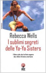 I sublimi segreti delle Ya-Ya Sisters - Rebecca Wells, Lidia Perria