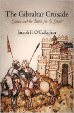 The Gibraltar Crusade: Castile and the Battle for the Strait - Joseph F. O'Callaghan