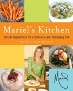 Mariel's Kitchen: Simple Ingredients for a Delicious and Satisfying Life - Mariel Hemingway