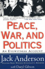 Peace, War, and Politics: An Eyewitness Account - Jack Anderson, Daryl Gibson