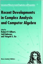 Recent Developments in Complex Analysis and Computer Algebra: This Conference Was Supported by the National Science Foundation Through Grant Int-9603029 and the Japan Society for the Promotion of Science Through Grant Mtcs-134 - Yongzhi S. Xu