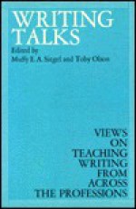 Writing Talks: Views On Teaching Writing From Across The Professions - Muffy E.A. Siegel, Toby Olson