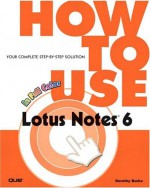 How to Use Lotus Notes 6: Your Complete Step-By-Step Solution - Dorothy Burke