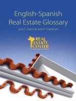 English-Spanish Real Estate Glossary - Jack P. Friedman, Jack C. Harris, Real Estate Center