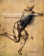 Michelangelo Drawings: Closer to the Master - Hugo Chapman, Michelangelo Buonarroti