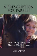 A Prescription For Parelli - Incorporating Therapy With Playtime For Your Horse - Lisa Carter