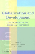 Globalization and Development: A Latin American and Caribbean Perspective - José Antonio Ocampo, Juan Martin