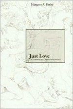 Just Love: A Framework for Christian Sexual Ethics - Margaret Farley