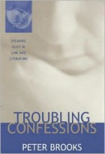 Troubling Confessions: Speaking Guilt in Law and Literature - Peter Brooks