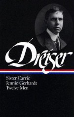 Sister Carrie, Jennie Gerhardt, Twelve Men - Theodore Dreiser, Richard Lehan