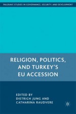 Religion, Politics, and Turkey's EU Accession - Dietrich Jung, Catharina Raudvere