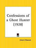 Confessions of a Ghost Hunter - Elliott O'Donnell, Elliott Donnell