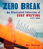 Zero Break: An Illustrated Collection of Surf Writing, 1777-2004 - Matt Warshaw