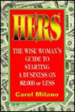 Hers: The Wise Woman's Guide to Starting a Business on $2,000 or less - Carol Milano