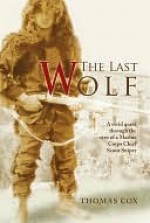 The Last Wolf: A Vivid Quest Through the Eyes of a Marine Corps Chief Scout Sniper - Thomas Cox