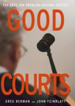 Good Courts: The Case For Problem-solving Justice - Greg Berman, John Feinblatt, Sarah Glazer