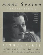 Anne Sexton: The Last Summer - Arthur Furst, Marilouise Kroker, Arthur Kroker, Linda Gray Sexton, Gray Sexton