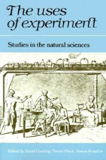 The Uses of Experiment: Studies in the Natural Sciences - David C. Gooding, Trevor Pinch, Simon Schaffer