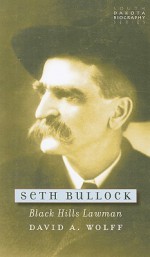 Seth Bullock: Black Hills Lawman (South Dakota Biography Series) - David A. Wolff