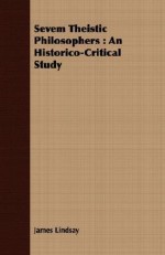 Sevem Theistic Philosophers: An Historico-Critical Study - James Lindsay