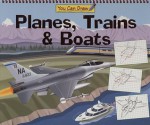 Planes, Trains & Boats (You Can Draw (Publications Intl)) - James Mravec