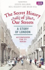 The Secret History of Our Streets: London - Joseph Bullman, Neil Hegarty, Brian Hill